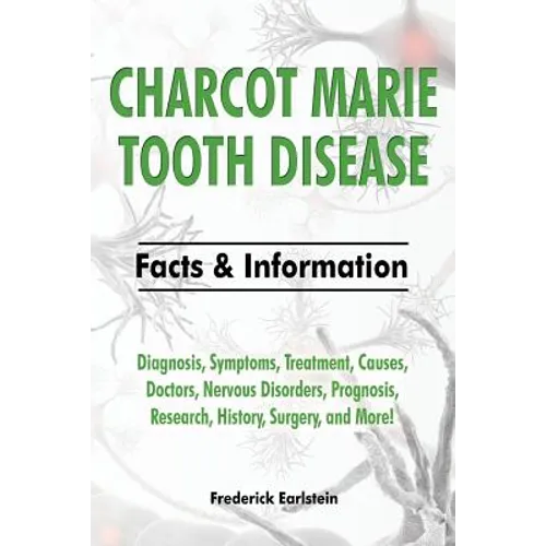 Charcot Marie Tooth Disease: Diagnosis, Symptoms, Treatment, Causes, Doctors, Nervous Disorders, Prognosis, Research, History, Surgery, and More! F