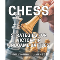 Chess Strategies for Victory in Endgame Battles: Dominate the Game of Chess with Winning Endgame Tactics