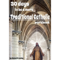 30 days to be a more Traditional Catholic Workbook: this book will help you become a saint