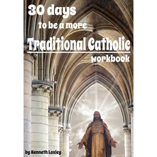 30 days to be a more Traditional Catholic Workbook: this book will help you become a saint