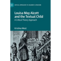 Louisa May Alcott and the Textual Child: A Critical Theory Approach