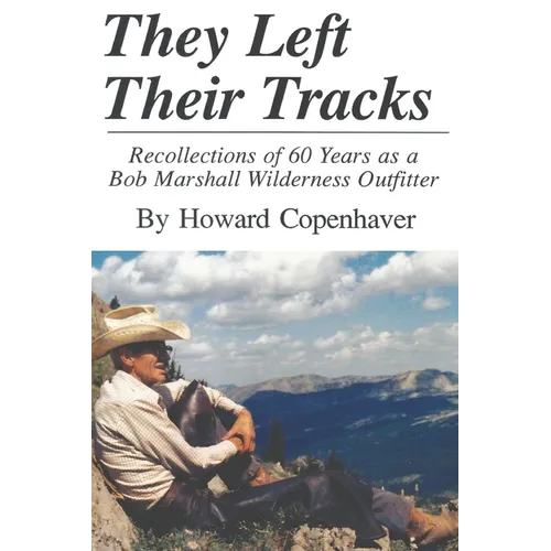 They Left Their Tracks: Recollections of 60 Years as a Bob Marshall Wilderness Outfitter