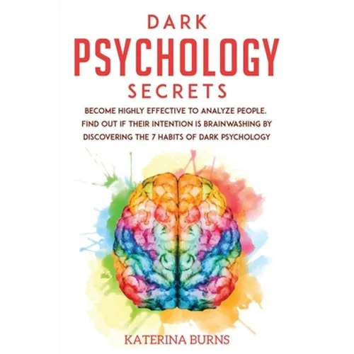 Dark Psychology Secrets: Become highly effective to analyze people. Find out if their intention is brainwashing by discovering the 7 habits of