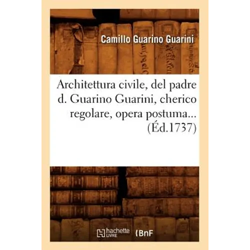 Architettura Civile, del Padre D. Guarino Guarini, Cherico Regolare, Opera Postuma (Éd.1737)
