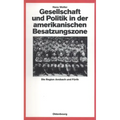 Gesellschaft Und Politik in Der Amerikanischen Besatzungszone: Die Region Ansbach Und Fürth 1945-1949