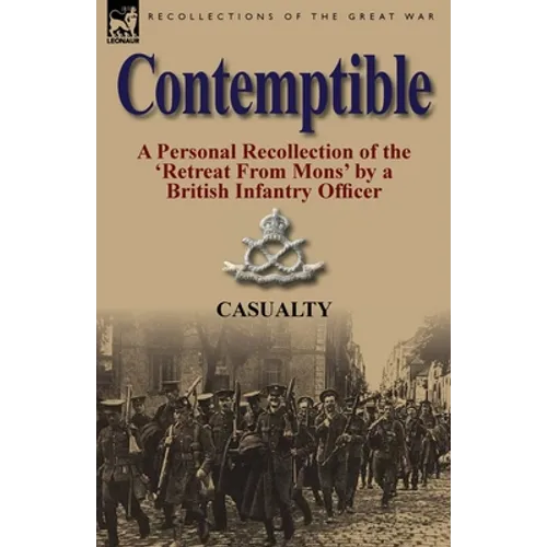Contemptible: A Personal Recollection of the 'Retreat from Mons' by a British Infantry Officer