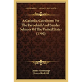 A Catholic Catechism For The Parochial And Sunday Schools Of The United States (1900)
