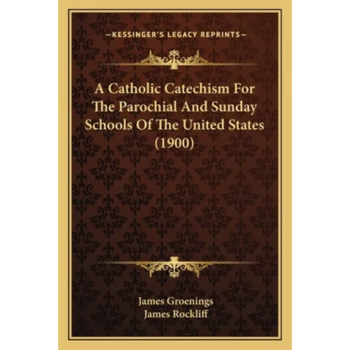A Catholic Catechism For The Parochial And Sunday Schools Of The United States (1900)