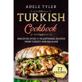 Turkish Cookbook: Discover Over 77 Traditional Recipes From Turkey And Balkans