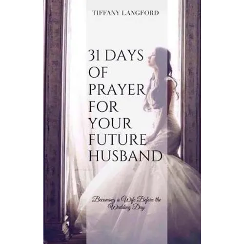 31 Days of Prayer for Your Future Husband: Becoming a Wife Before the Wedding Day