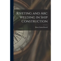 Riveting and Arc Welding in Ship Construction