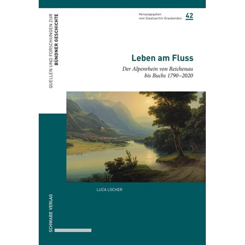 Leben Am Fluss: Der Alpenrhein Von Reichenau Bis Buchs 1790-2020