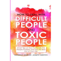 How to Deal with Difficult People and Toxic People: Smart Tips on How to Handle the People Problem and Get the Best Out of Your life.