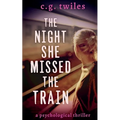 The Night She Missed the Train: A Psychological Thriller