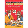 50 Conversational Short Stories for Everyday English (B1/B2 English): Master Everyday English: 50 Engaging Conversational Short Stories for B1/B2 Lear