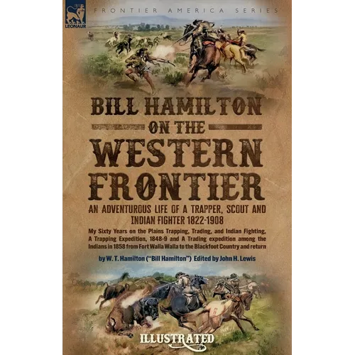 Bill Hamilton on the Western Frontier: An Adventurous life of a Trapper, Scout and Indian Fighter 1822-1908