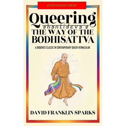 Queering Shantideva's the Way of the Bodhisattva: A Buddhist Classic in Contemporary Queer Vernacular