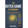The Outer Game of Leadership: How to Unite and Inspire Teams in Times of Challenge and Crisis