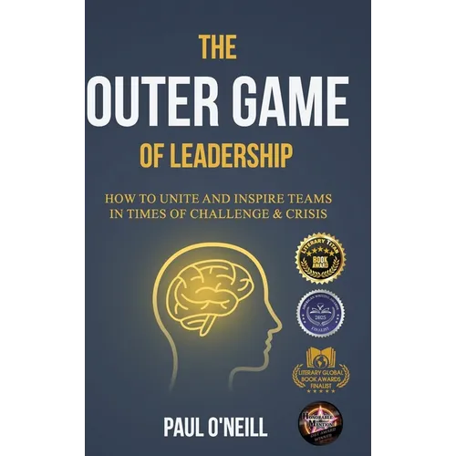 The Outer Game of Leadership: How to Unite and Inspire Teams in Times of Challenge and Crisis