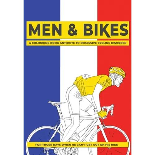 Men & Bikes. A Colouring Book Antidote To Obsessive Cycling Disorder: For Those Days When He Can't Get Out On His Bike