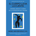 El Cuerpo Lleva La Cuenta: Cerebro, Mente Y Cuerpo En La Superación del Trauma / The Body Keeps the Score