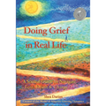 Doing Grief in Real Life: A Soulful Guide to Navigate Loss, Death & Change