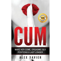 CUM - Pocket Guide On How To Make Her Come & Orgasm: The Dark Arts Of Female Arousal, Orgasmic Sex Positions To Make Her Come & Last Longer In Bed!