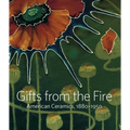 Gifts from the Fire: American Ceramics, 1880-1950: From the Collection of Martin Eidelberg