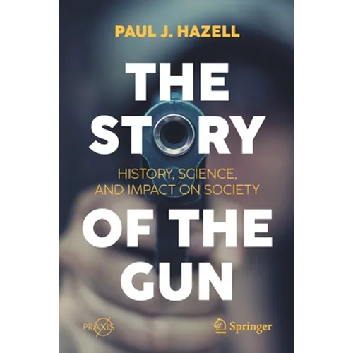 The Story of the Gun: History, Science, and Impact on Society