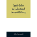 Spanish-English and English-Spanish commercial dictionary of the words and terms used in commercial correspondence which are not given in the dictiona