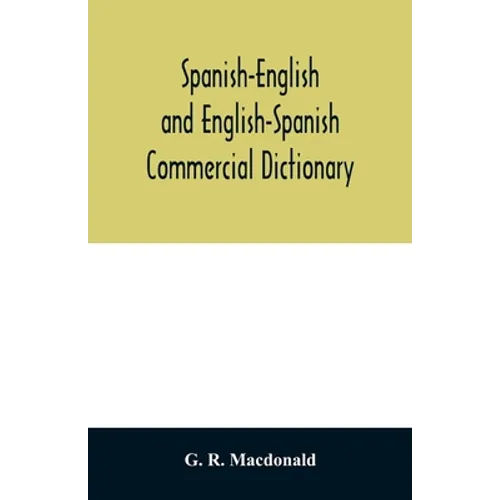 Spanish-English and English-Spanish commercial dictionary of the words and terms used in commercial correspondence which are not given in the dictiona