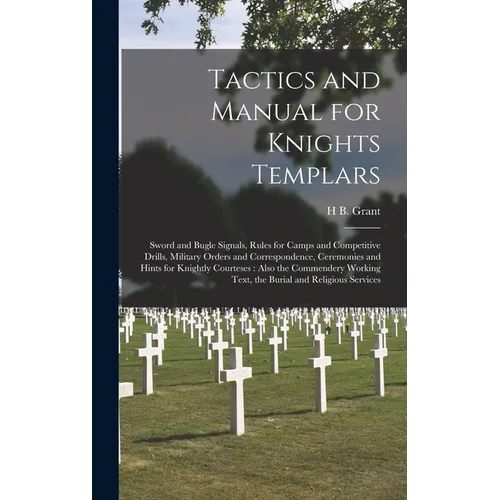 Tactics and Manual for Knights Templars: Sword and Bugle Signals, Rules for Camps and Competitive Drills, Military Orders and Correspondence, Ceremoni