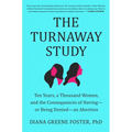The Turnaway Study: Ten Years, a Thousand Women, and the Consequences of Having--Or Being Denied--An Abortion