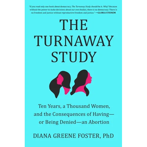 The Turnaway Study: Ten Years, a Thousand Women, and the Consequences of Having--Or Being Denied--An Abortion