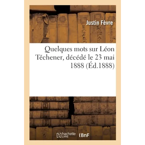 Quelques Mots Sur Léon Téchener, Décédé Le 23 Mai 1888