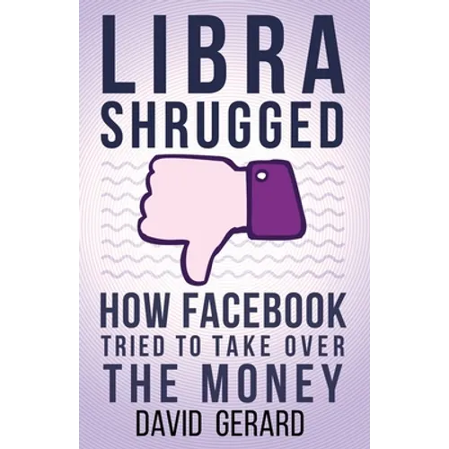 Libra Shrugged: How Facebook Tried to Take Over the Money