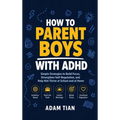 How to Parent Boys With ADHD: Simple Strategies to Build Focus, Strengthen Self-Regulation, and Help Him Thrive at School and at Home