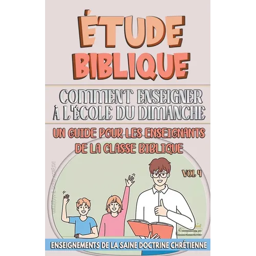 Comment Enseigner à LÉcole du Dimanche: Un Guide pour les Enseignants de la Classe Biblique