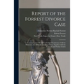 Report of the Forrest Divorce Case: Containing the Full and Unabridged Testimony of All the Witnesses, the Affidavits and Depositions, Together With t