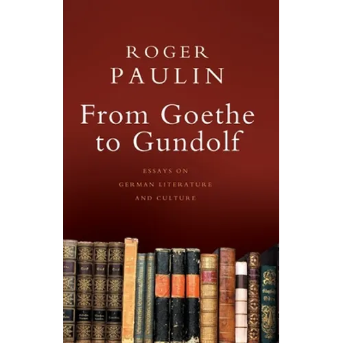 From Goethe to Gundolf: Essays on German Literature and Culture