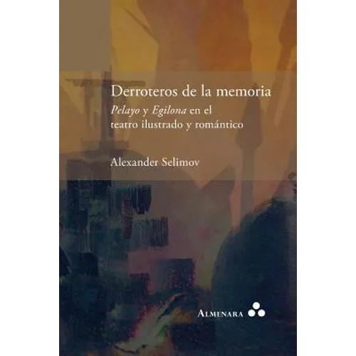 Derroteros de la memoria. Pelayo y Egilona en el teatro ilustrado y romántico