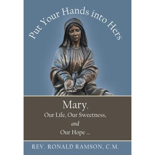 Put Your Hands into Hers: Mary, Our Life, Our Sweetness, and Our Hope ... - Hardcover