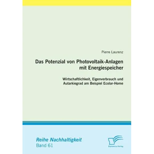 Das Potenzial von Photovoltaik-Anlagen mit Energiespeicher: Wirtschaftlichkeit, Eigenverbrauch und Autarkiegrad am Beispiel Ecolar-Home