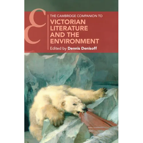 The Cambridge Companion to Victorian Literature and the Environment