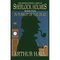 In Pursuit Of The Dead: The Rediscovered Cases of Sherlock Holmes Book 5