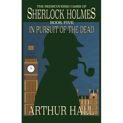 In Pursuit Of The Dead: The Rediscovered Cases of Sherlock Holmes Book 5