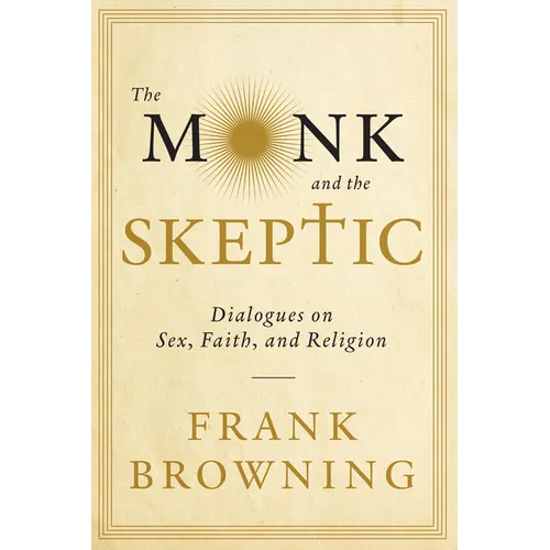 The Monk and the Skeptic: Dialogues on Sex, Faith, and Religion