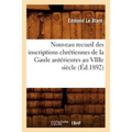 Nouveau Recueil Des Inscriptions Chrétiennes de la Gaule Antérieures Au Viiie Siècle (Éd.1892)