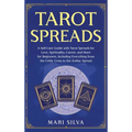 Tarot Spreads: A Self-Care Guide with Tarot Spreads for Love, Spirituality, Career, and More for Beginners, Including Everything from the Celtic Cross
