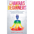 Chakras: For Beginners - How to Awaken and Balance Your Chakras and Heal Yourself with Chakra Healing, Reiki Healing and Guided Meditation (Empath, Th